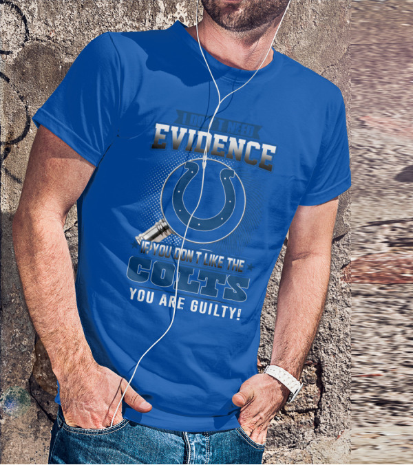 I DON'T NEED EVIDENCE IF YOU DON'T LIKE THE COLTS YOU ARE GUILTY T-Shirt