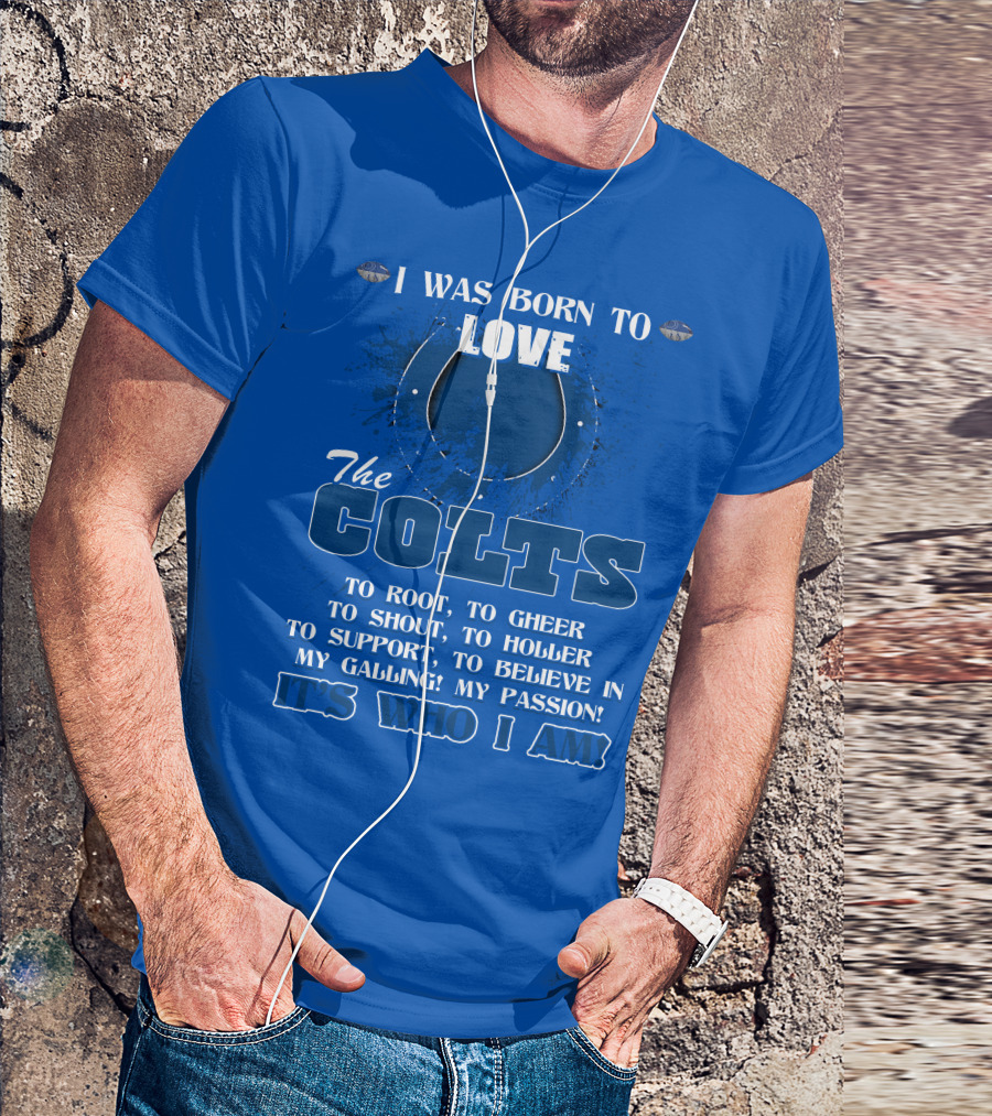 I Was Born To Love The Colts It's Who I Am T-Shirt