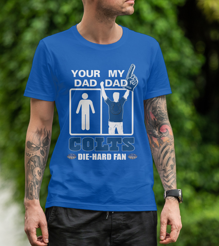 YOUR DAD MY DAD INDIANAPOLIS COLTS DIE-HARD FAN T-Shirt