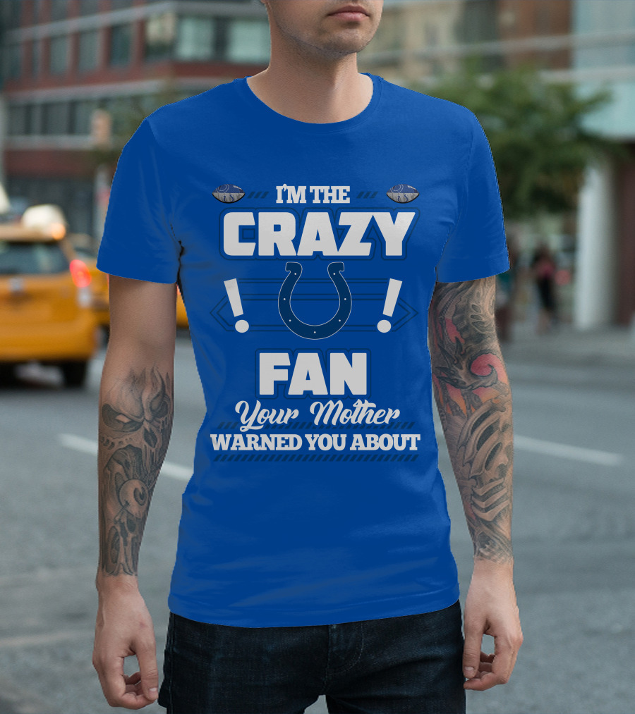 I'm the Crazy Colts Fan Your Mother Warned You About T-Shirt