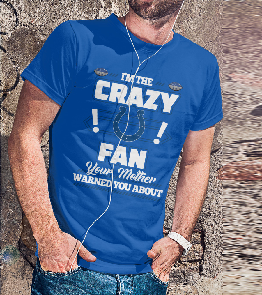 I'm The Crazy Colts Fan Your Mother Warned You About T-Shirt