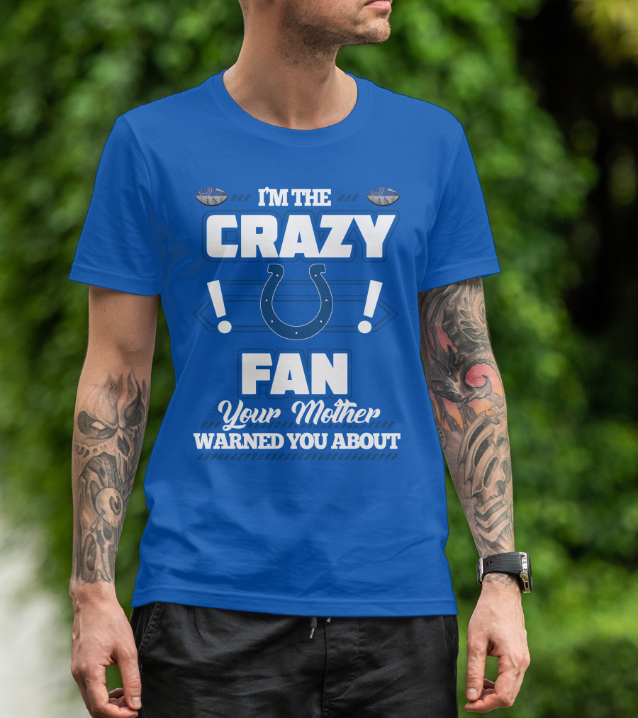I'm The Crazy Colts Fan Your Mother Warned You About T-Shirt