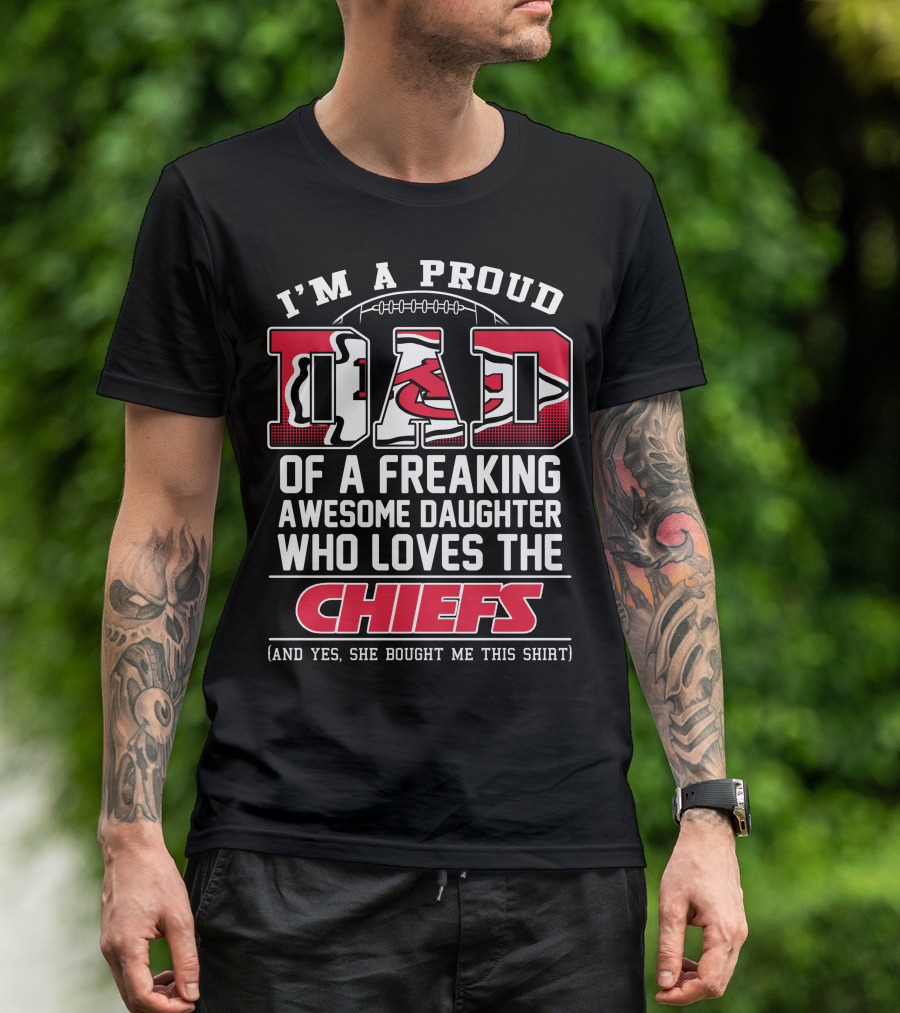 I'm A Proud Dad Of A Freaking Awesome Daughter Who Loves The Chiefs T-Shirt