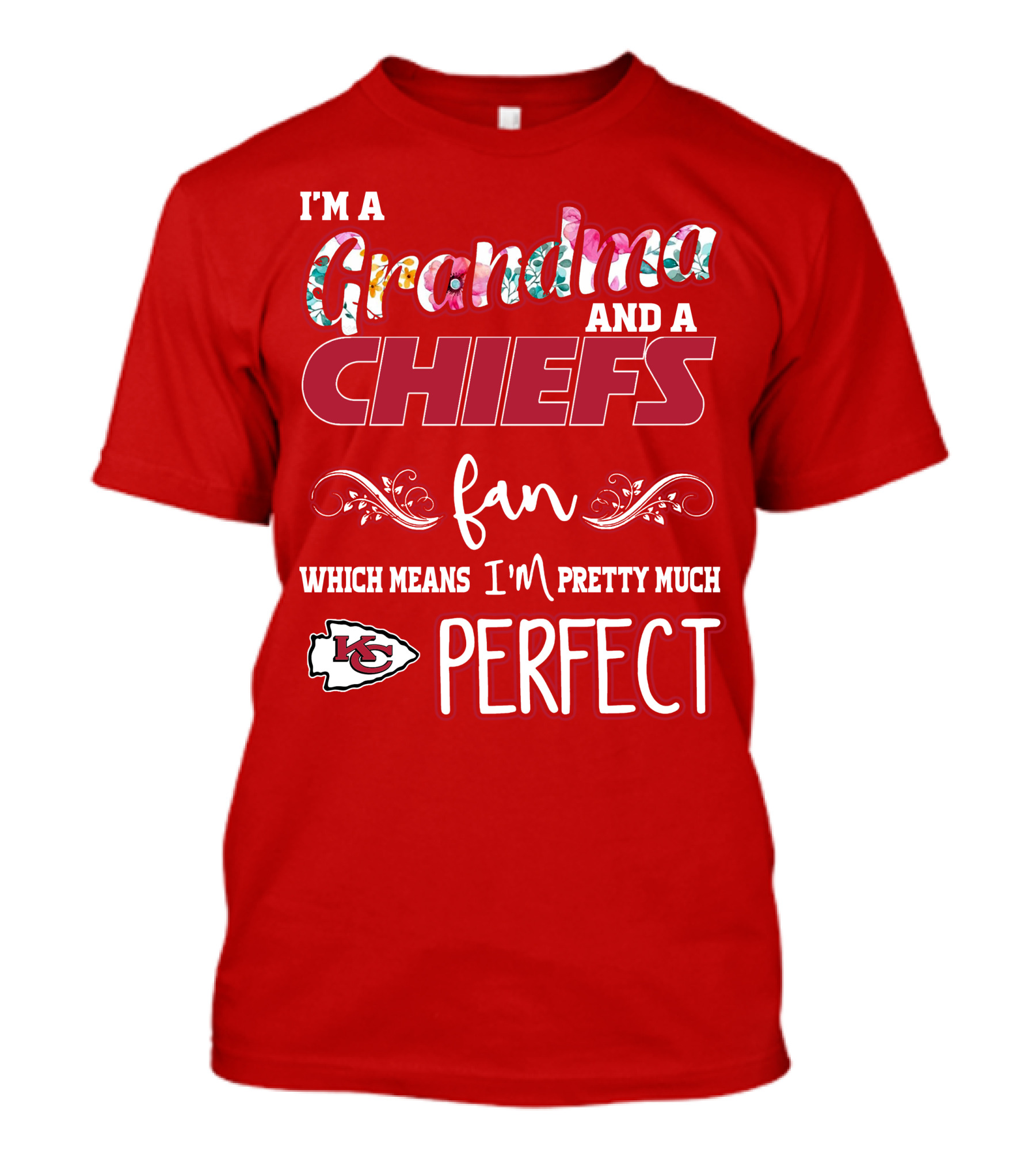 I'm A Grandma And A Chiefs Fan Which Means I'm Pretty Much Perfect Kc T-Shirt