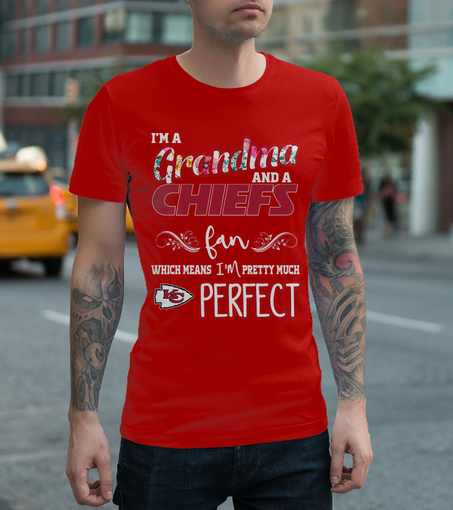 I'm A Grandma And A Chiefs Fan Which Means I'm Pretty Much Perfect Kc T-Shirt