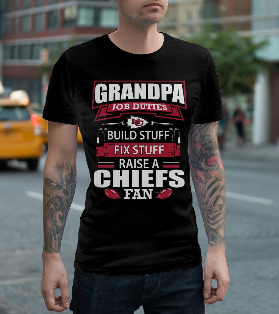 Grandpa Job Duties Build Stuff Fix Stuff Raise A Chiefs Fan Kansas City Chiefs 18 T-Shirt