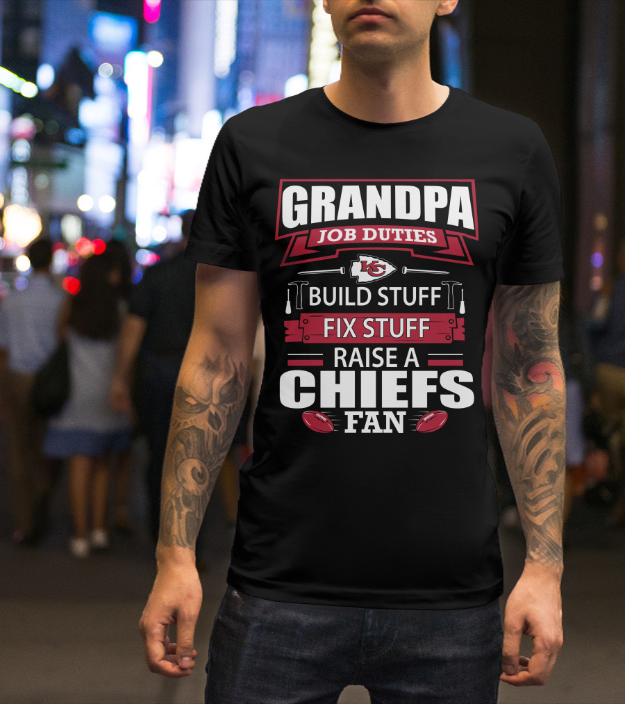 Grandpa Job Duties Build Stuff Fix Stuff Raise A Chiefs Fan Kansas City Chiefs 18 T-Shirt