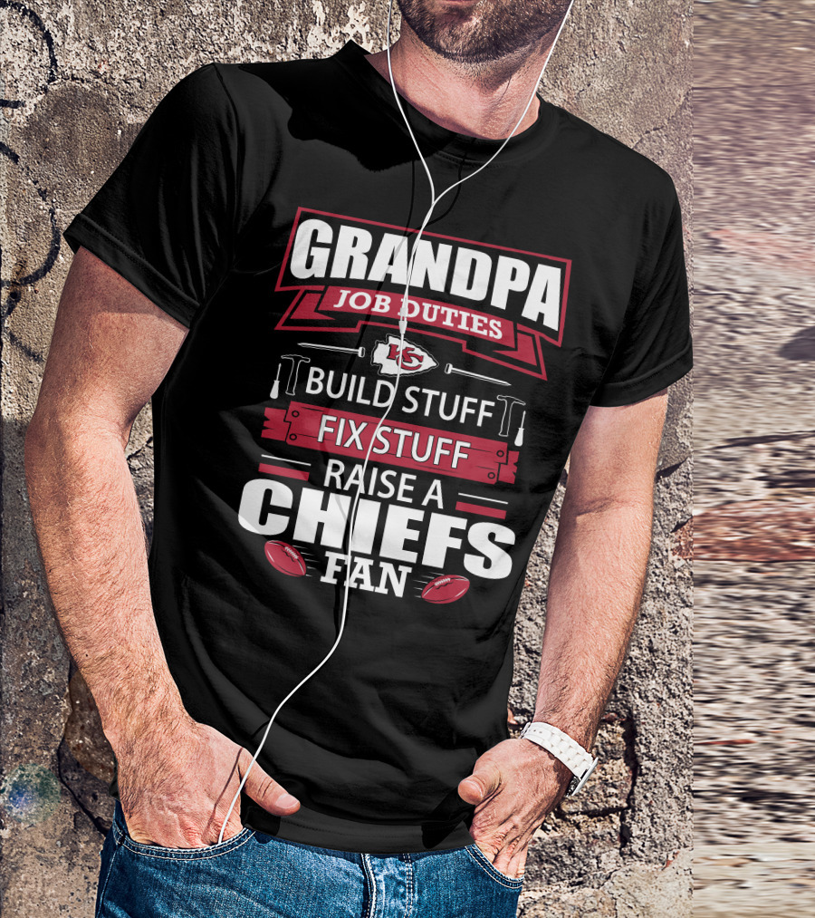 Grandpa Job Duties Build Stuff Fix Stuff Raise A Chiefs Fan Kansas City Chiefs 18 T-Shirt