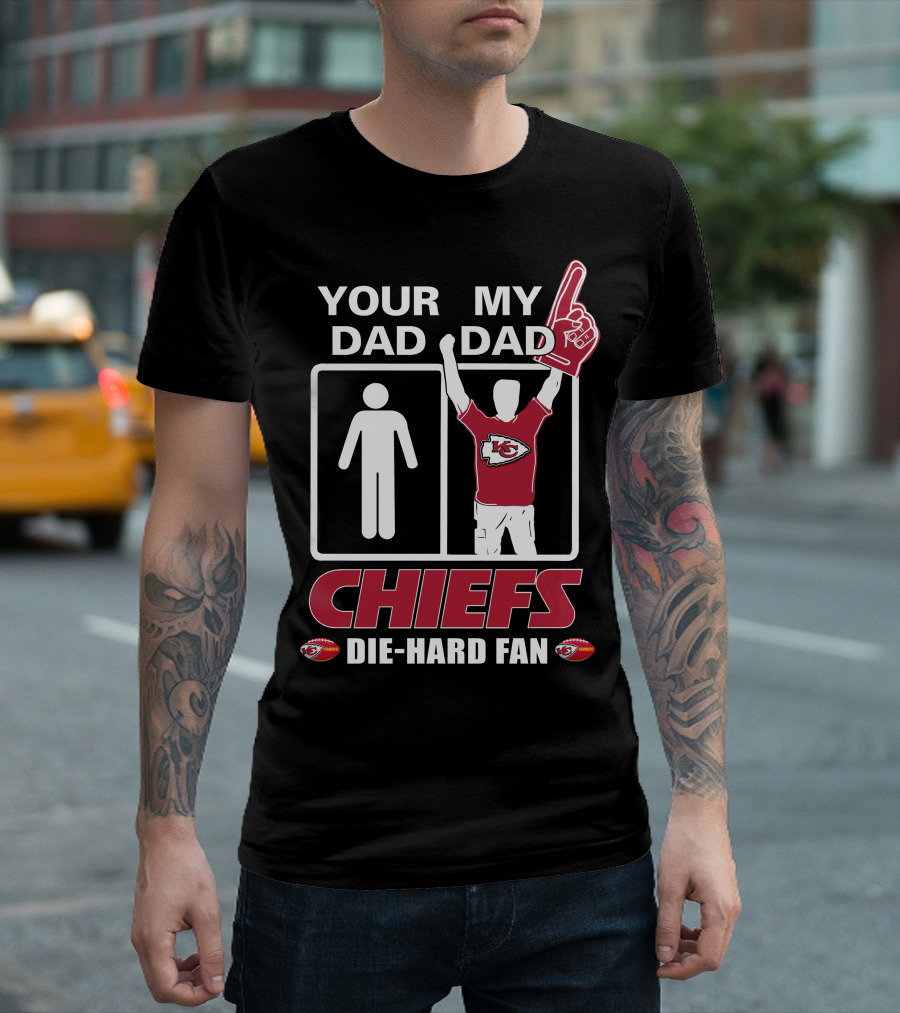 YOUR DAD MY DAD CHIEFS DIE-HARD FAN KANSAS CITY CHIEFS T-Shirt