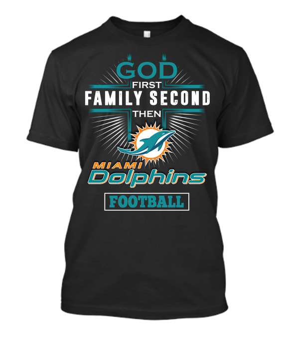 God First Family Second Then Miami Dolphins Football T-Shirt
