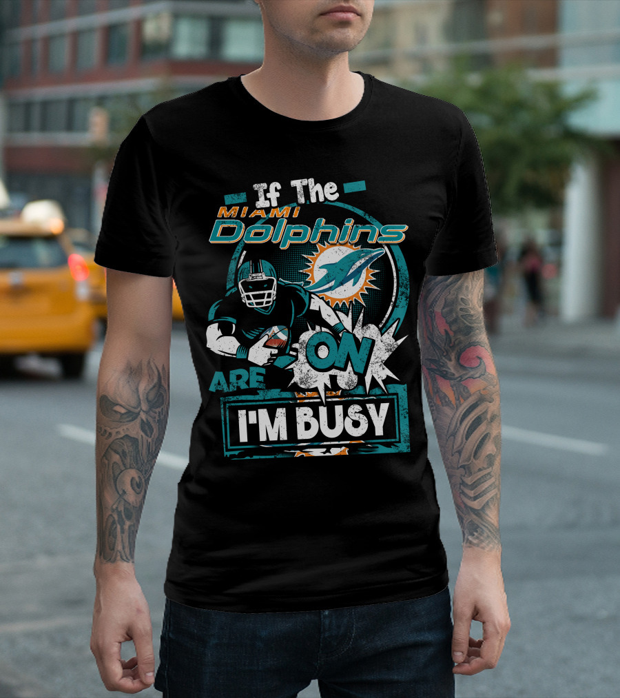 If The Miami Dolphins Are On I'm Busy T-Shirt