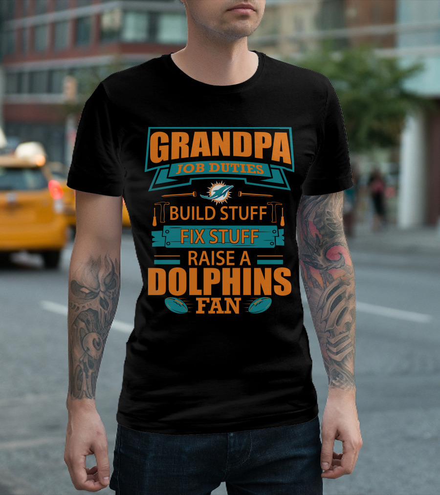 Grandpa Job Duties Build Stuff Fix Stuff Raise A Dolphins Fan Miami Dolphins T-Shirt