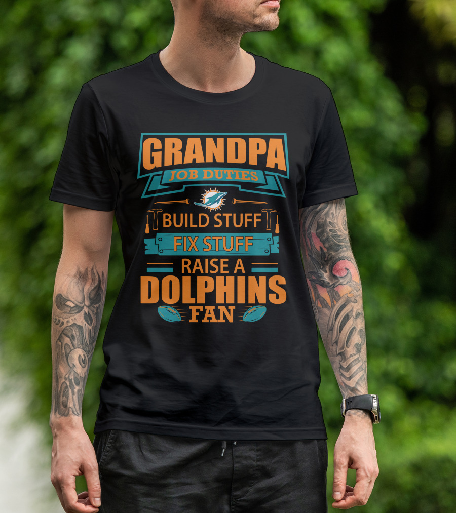 Grandpa Job Duties Build Stuff Fix Stuff Raise A Dolphins Fan Miami Dolphins T-Shirt