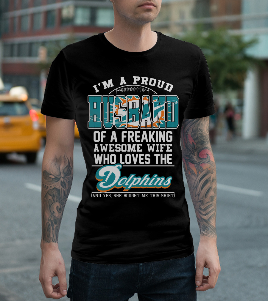 I'm A Proud Husband Of A Freaking Awesome Wife Who Loves The Dolphins T-Shirt