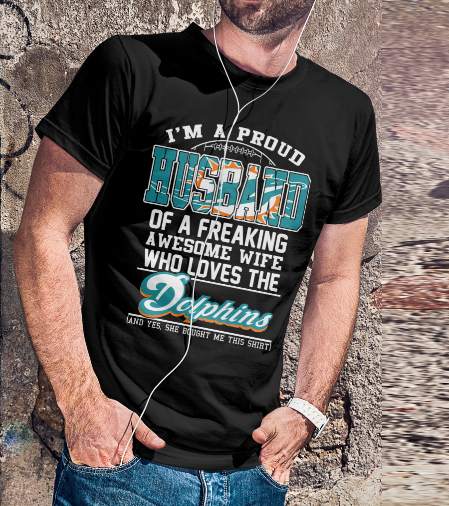 I'm A Proud Husband Of A Freaking Awesome Wife Who Loves The Dolphins T-Shirt