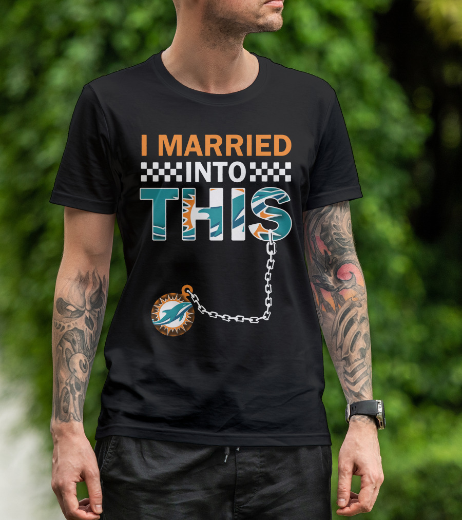 I Married Into This Miami Dolphins Fan Love T-Shirt