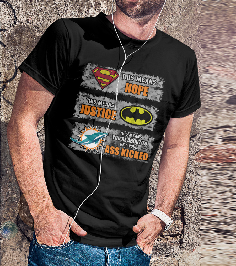 Miami Dolphins Superman Batman Hope Justice Ass Kicked T-Shirt