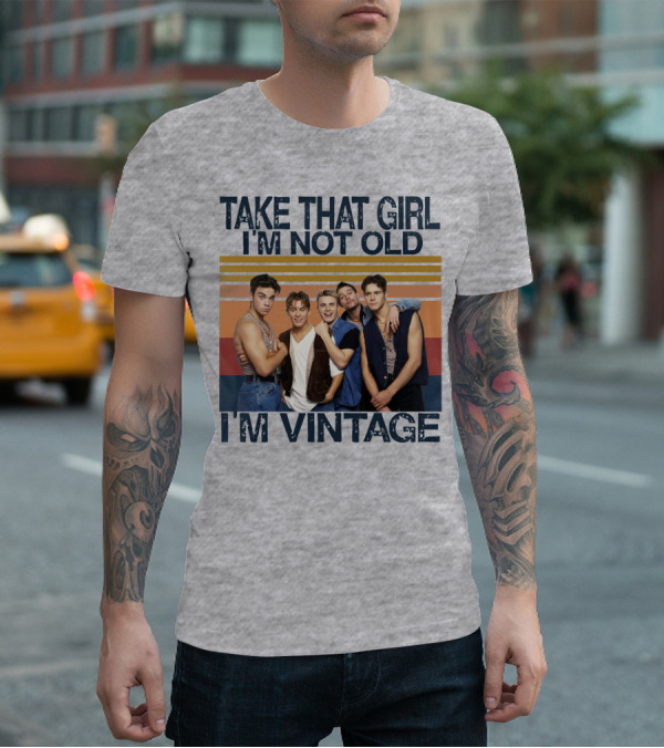 TAKE THAT GIRL I'M NOT OLD I'M VINTAGE T-Shirt