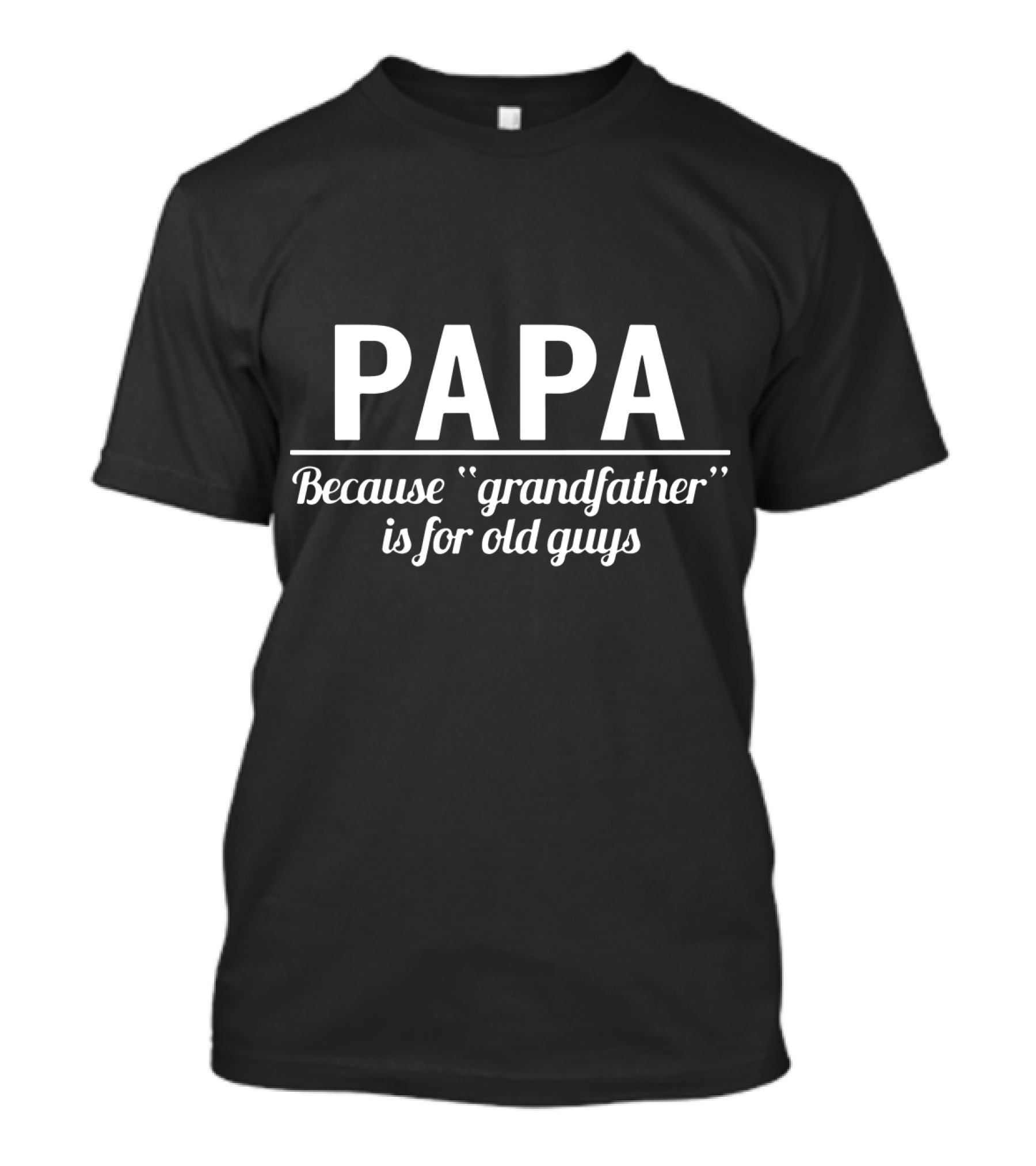 Papa Because Grandfather Is For Old Guys T-Shirt