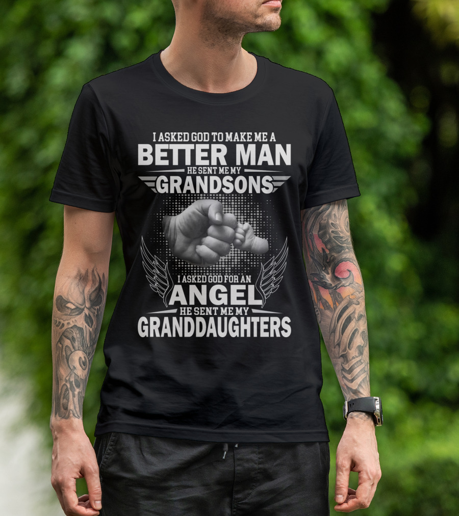 I Asked God To Make Me A Better Man He Sent Me My Grandsons God For An Angel He Sent Me My Granddaughters T-Shirt