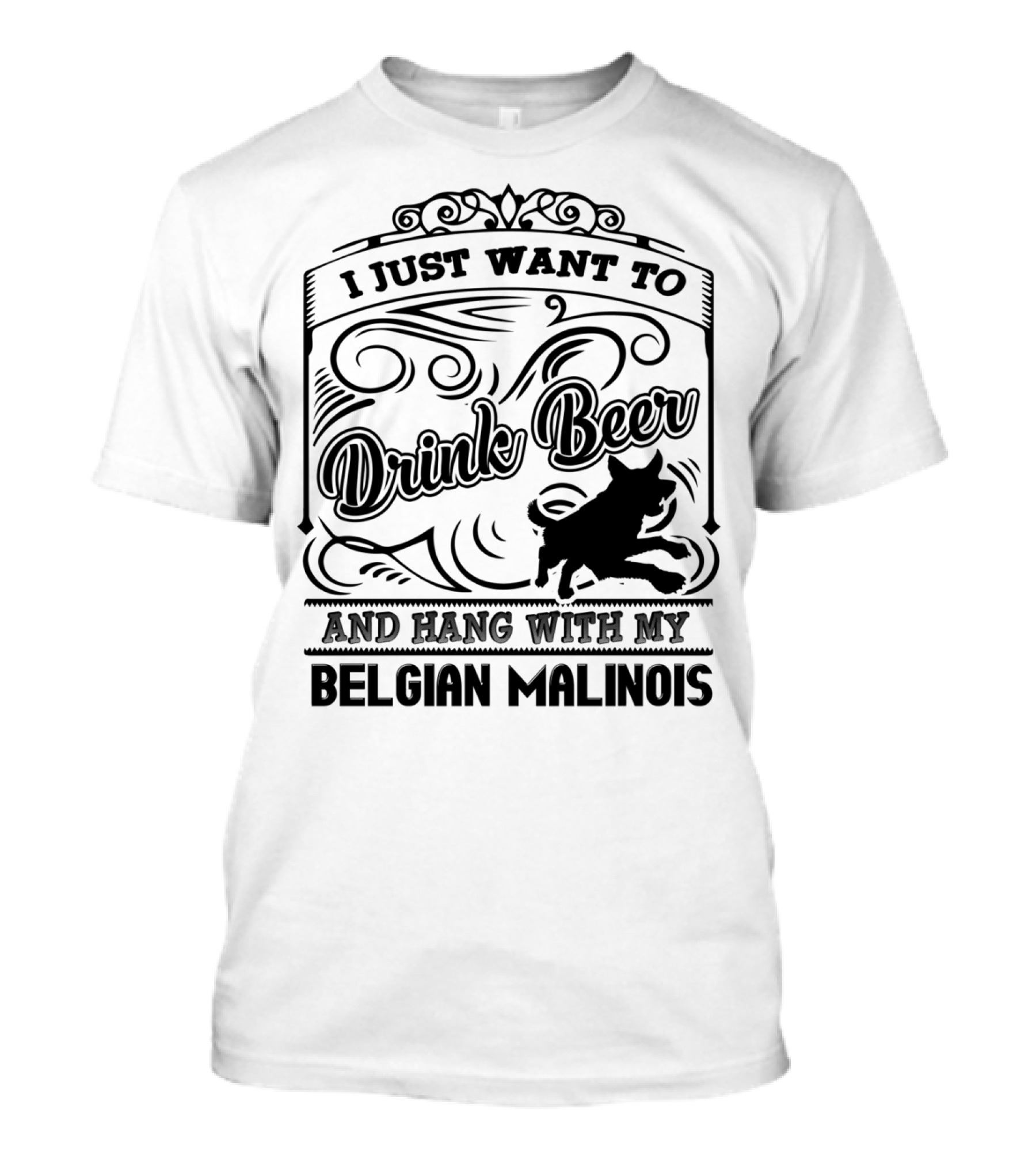 I Just Want To Drink Beer And Hang With My Belgian Malinois T-Shirt