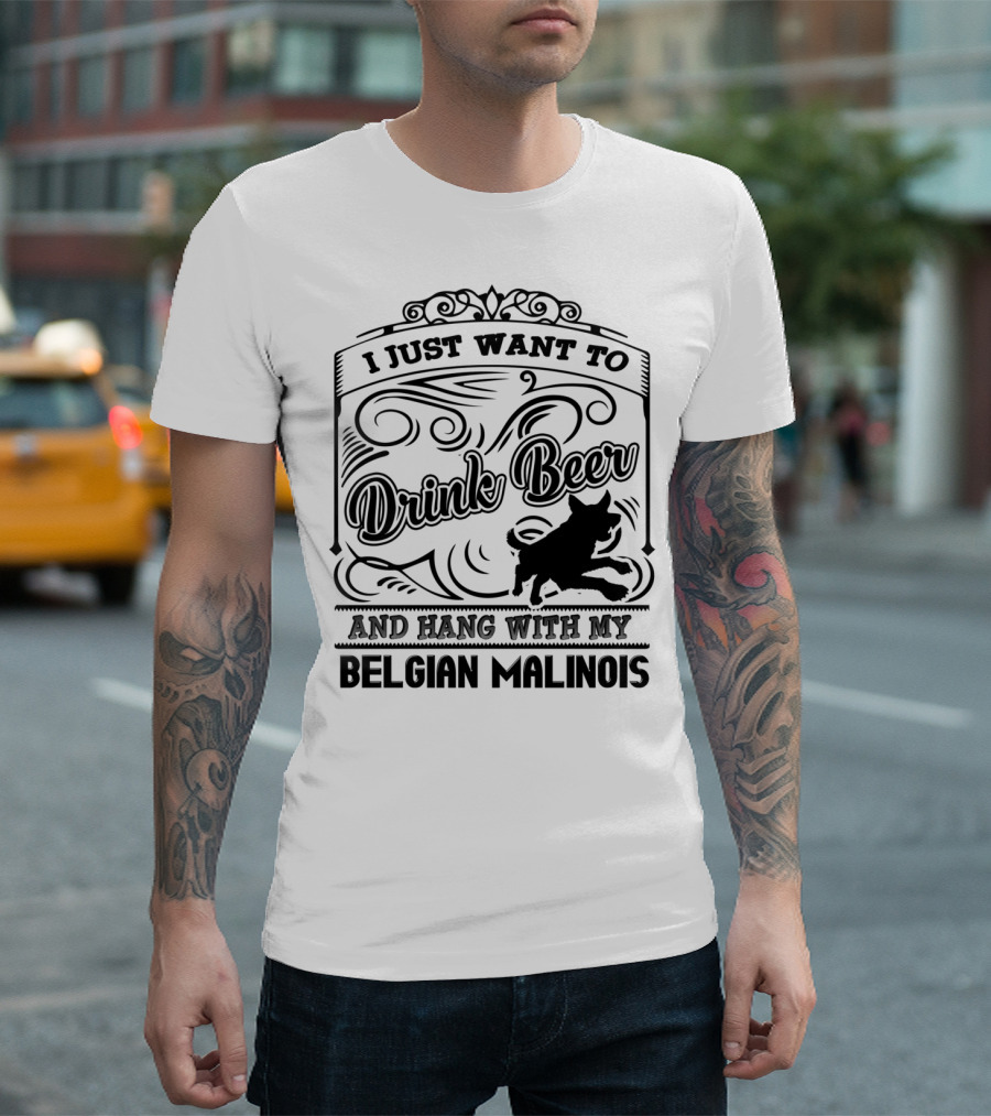 I Just Want To Drink Beer And Hang With My Belgian Malinois T-Shirt
