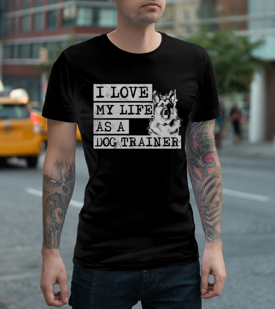 I Love My Life As a Dog Trainer German Shepherd T-Shirt