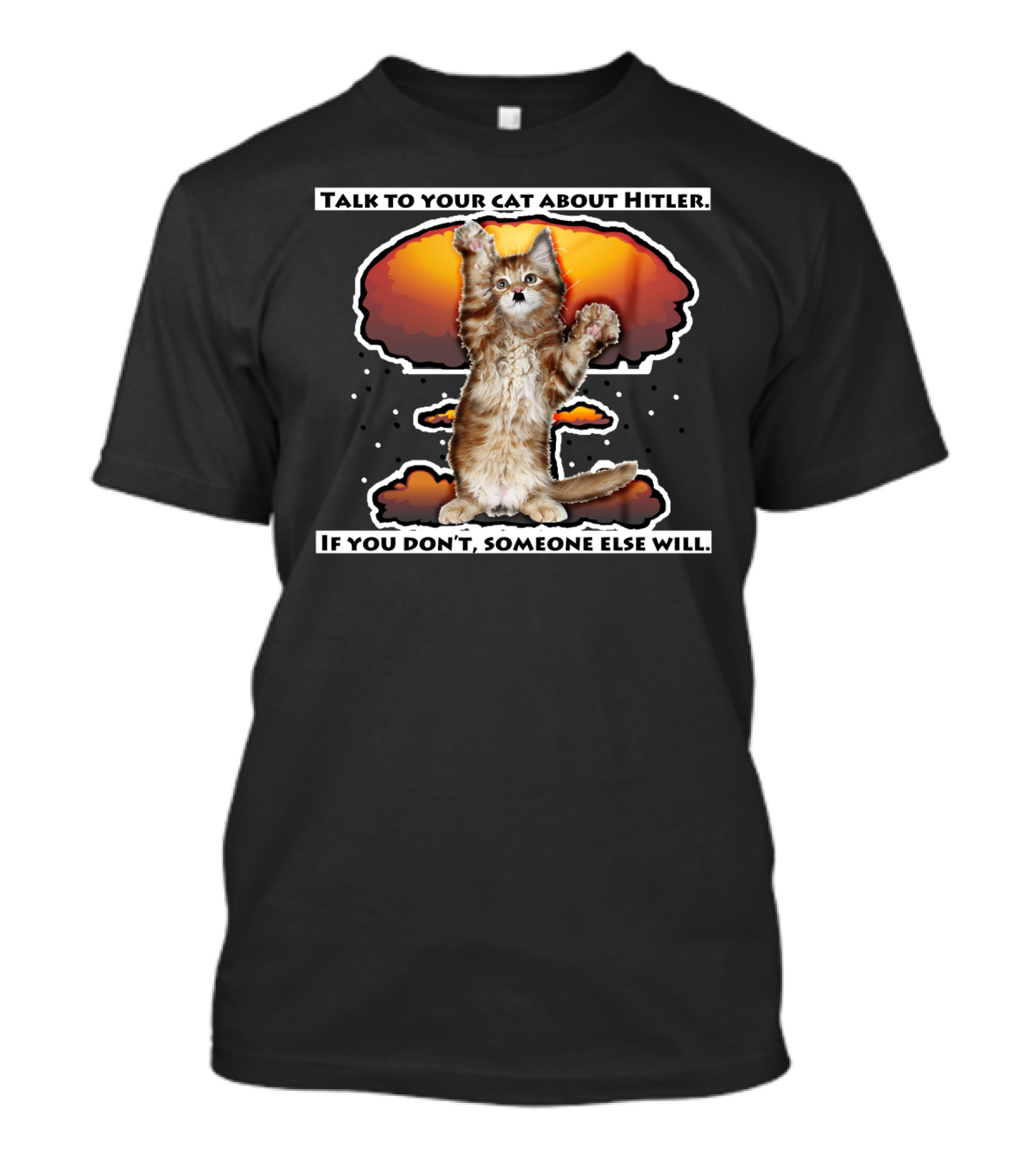 Talk To Your Cat About Hitler If You Don't Someone Else Will Explosion Background T-Shirt