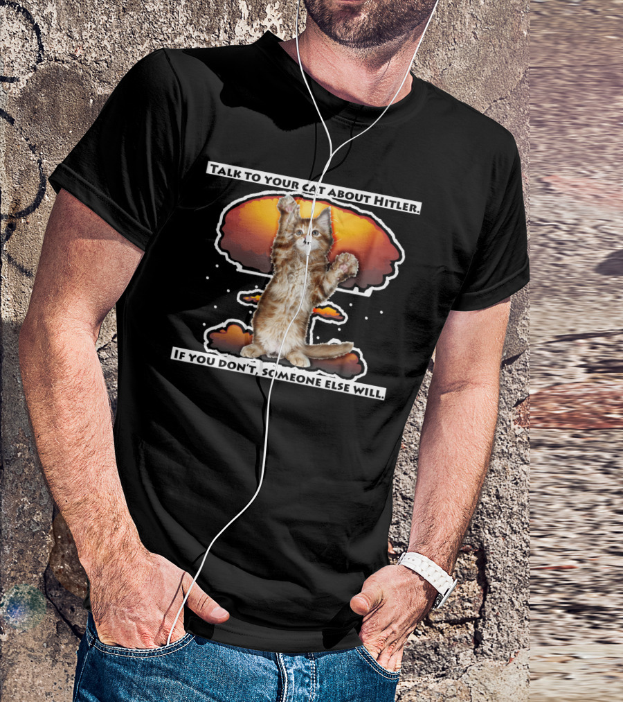 Talk To Your Cat About Hitler If You Don't Someone Else Will Explosion Background T-Shirt