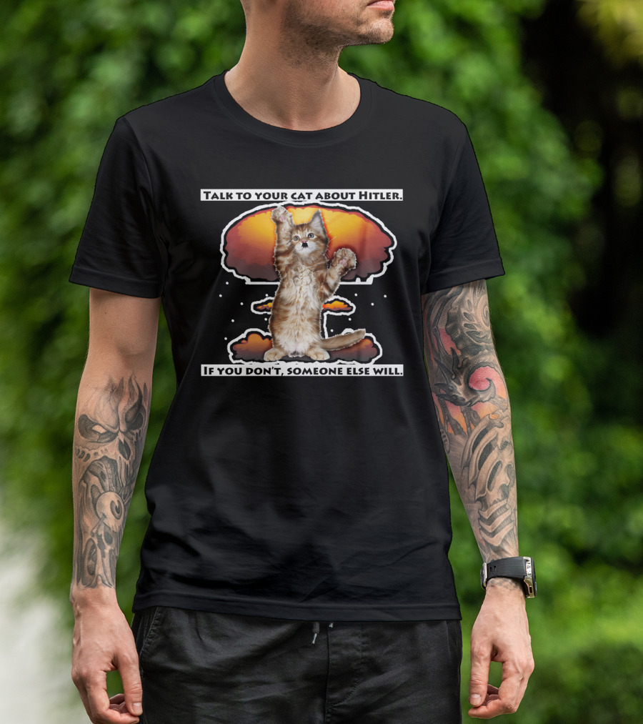 Talk To Your Cat About Hitler If You Don't Someone Else Will Explosion Background T-Shirt