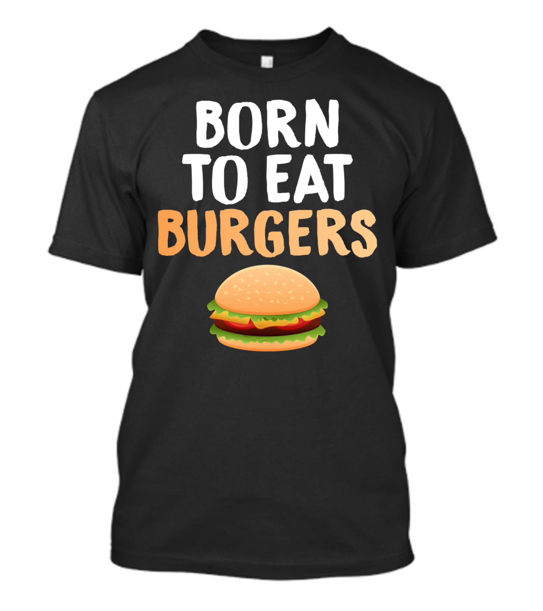 Born To Eat Burgers Hamburger T-Shirt