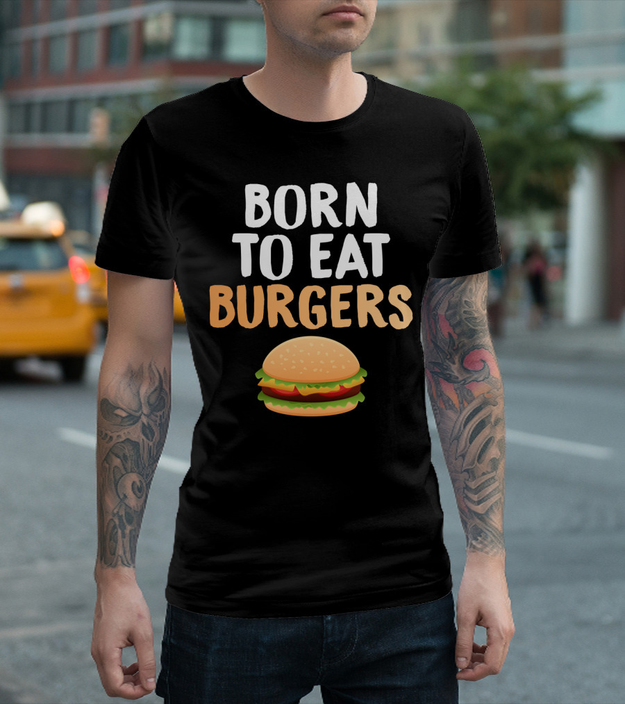 Born To Eat Burgers Hamburger T-Shirt