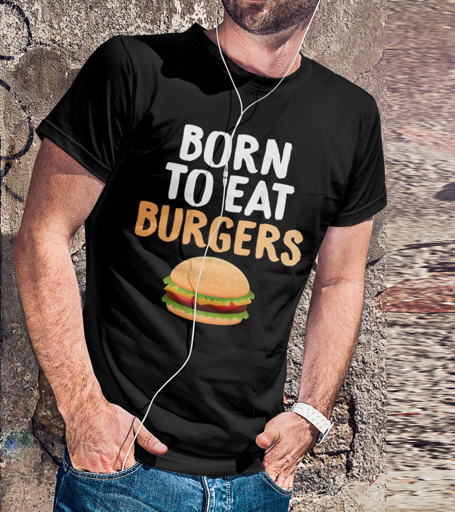 Born To Eat Burgers Hamburger T-Shirt