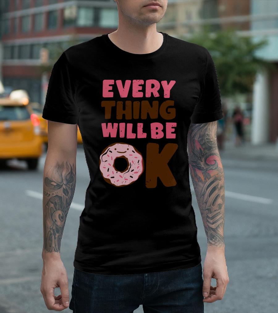 Every Thing Will Be OK Donut Comfort T-Shirt