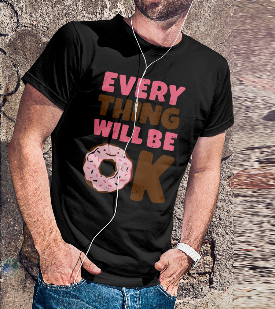 Every Thing Will Be OK Donut Comfort T-Shirt