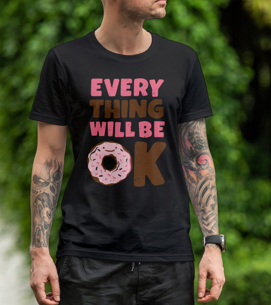 Every Thing Will Be OK Donut Comfort T-Shirt
