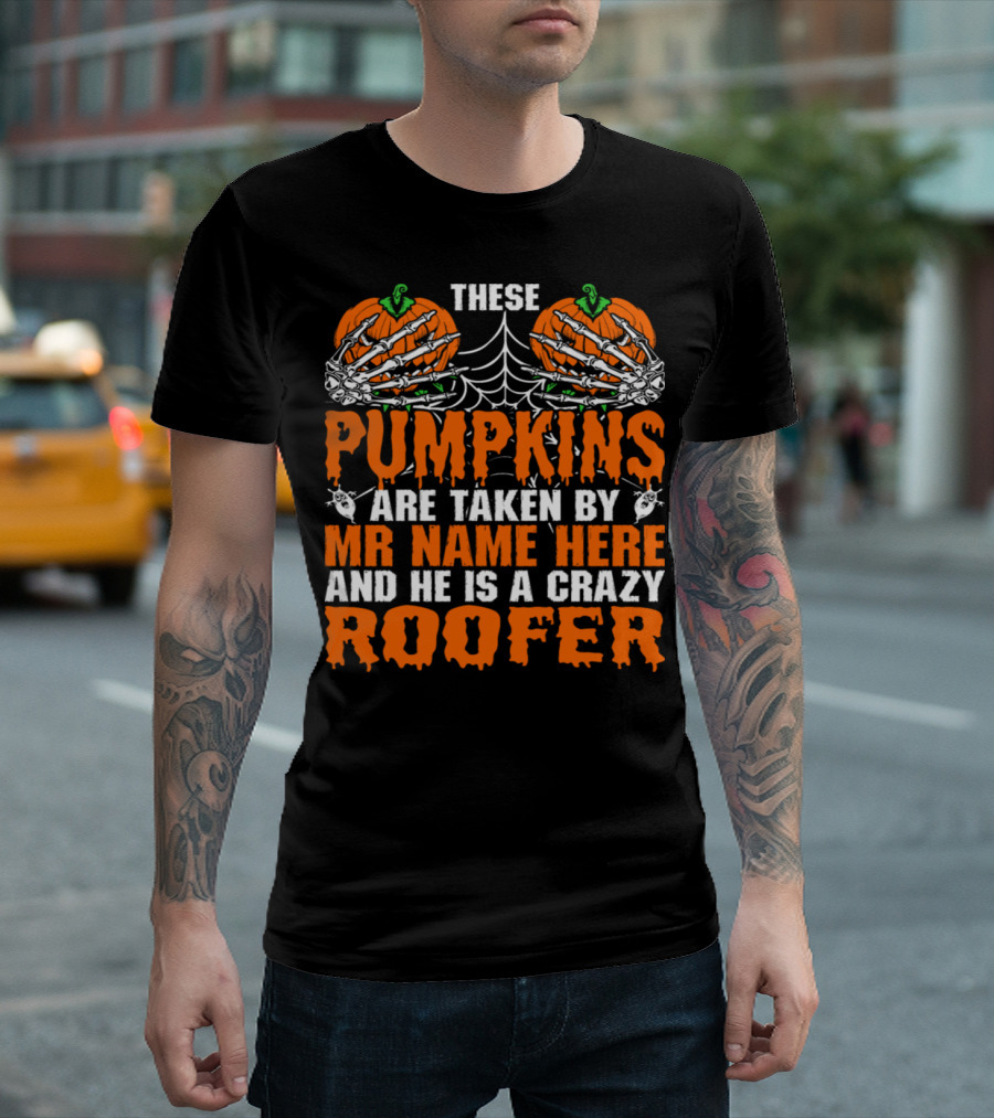 These Pumpkins With Skeleton Hands and Spider Web Are Taken By Mr Name Here The Crazy Roofer T-Shirt