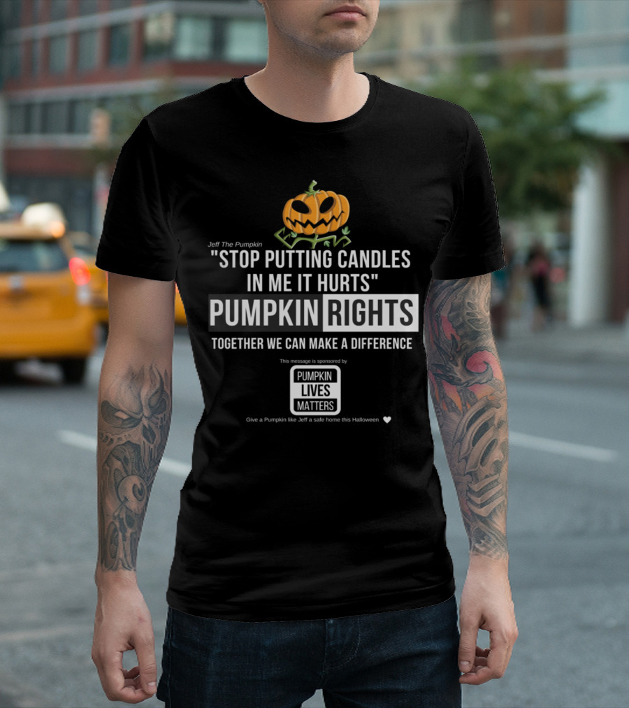 Jeff The Pumpkin Stop Putting Candles In Me It Hurts Pumpkin Rights Together We Can Make A Difference Pumpkin Lives Matter T-Shirt