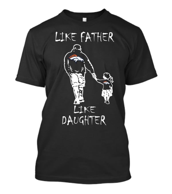 Like Father Like Daughter Denver Broncos Fan Duo T-Shirt