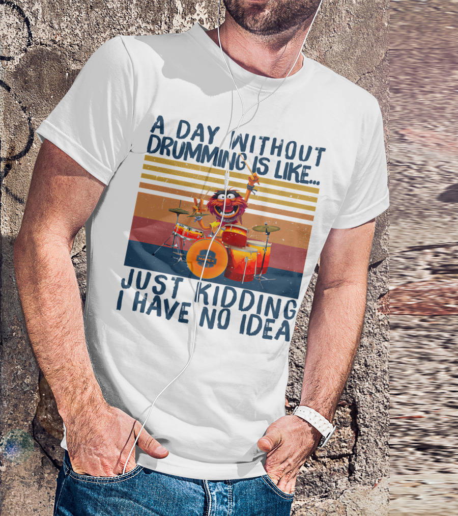 Mapex A Day Without Drumming Is Like Just Kidding I Have No Idea T-Shirt