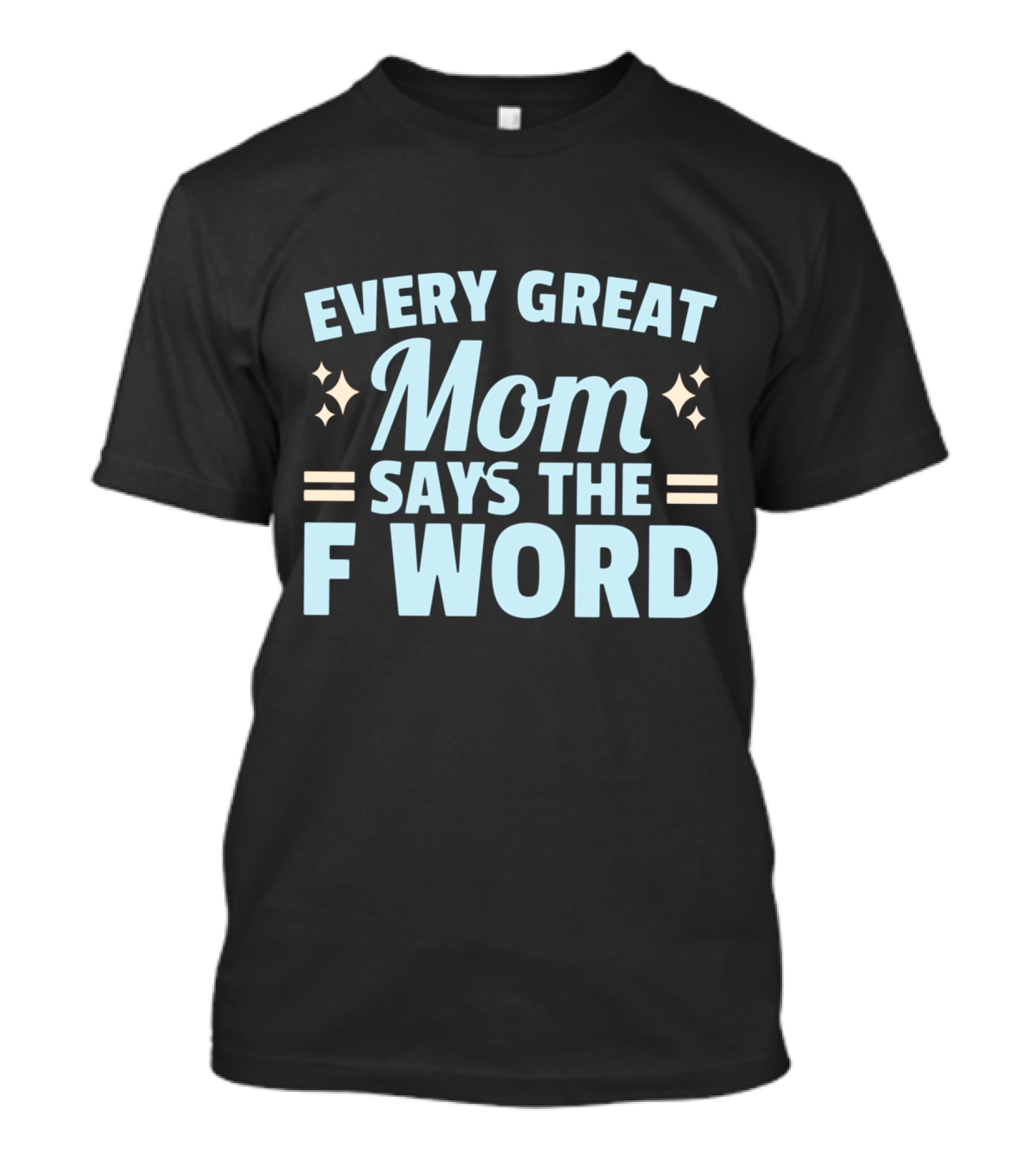 Every Great Mom Says The F Word Stars Humor T-Shirt