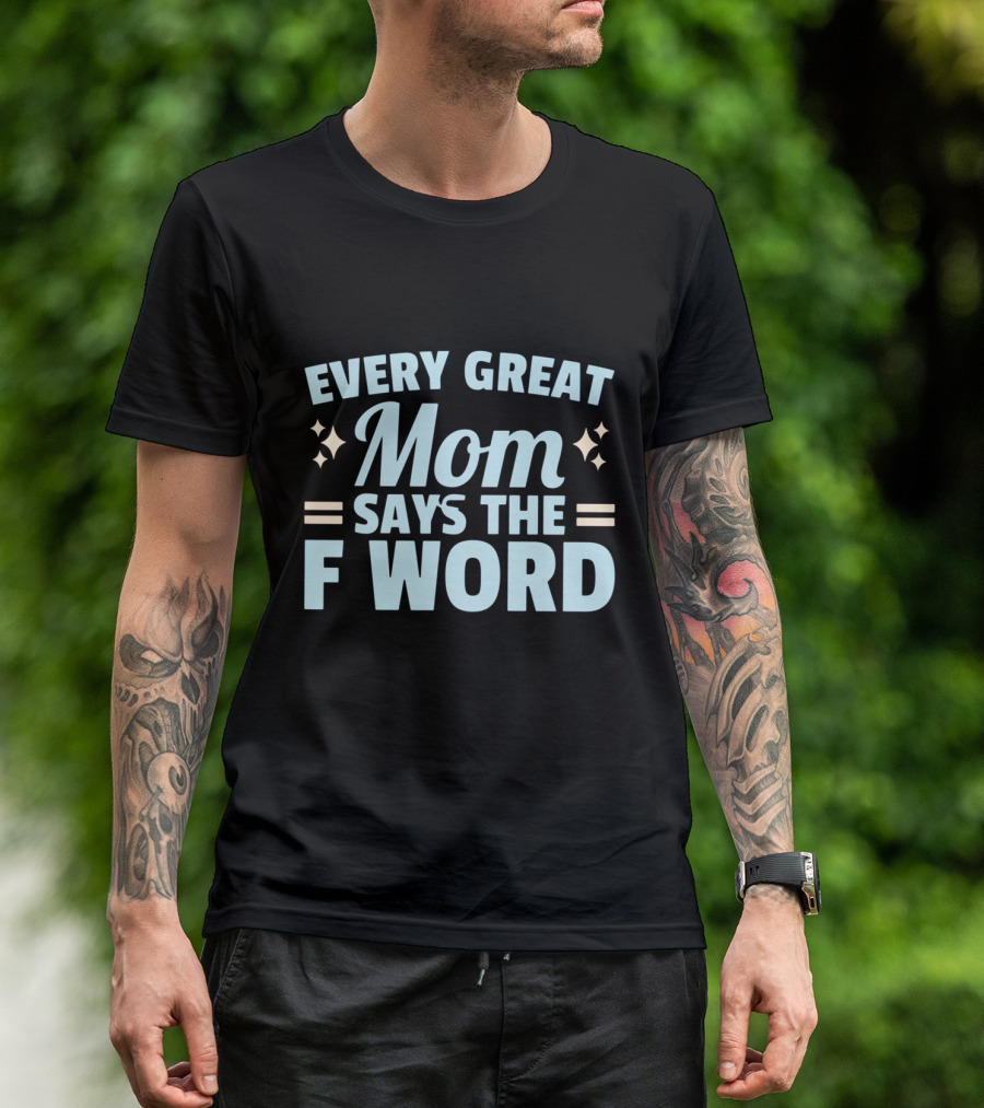Every Great Mom Says The F Word Stars Humor T-Shirt