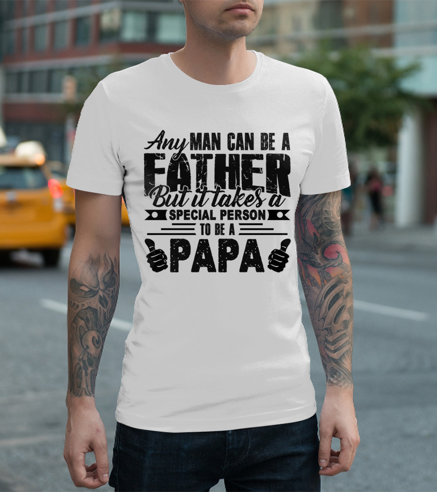 Any Man Can Be a Father But It Takes a Special Person to Be a Papa T-Shirt