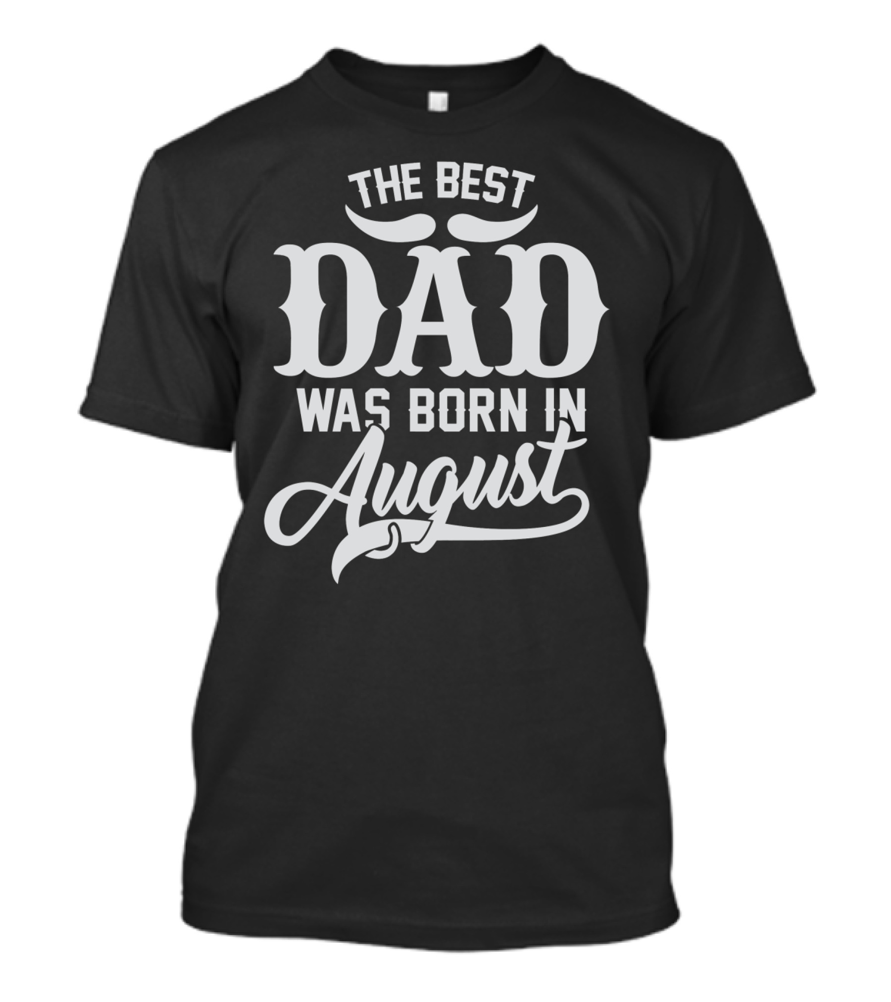 The Best Dad Was Born In August Bold And Stylish T-Shirt