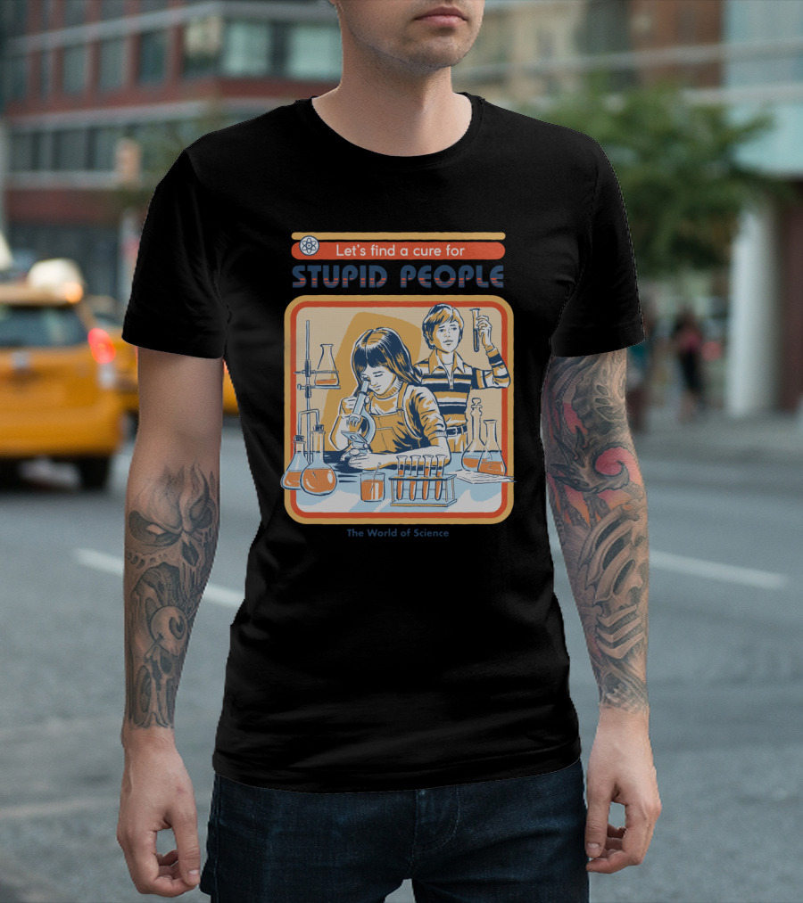 Let's Find A Cure For Stupid People In The World Of Science T-Shirt