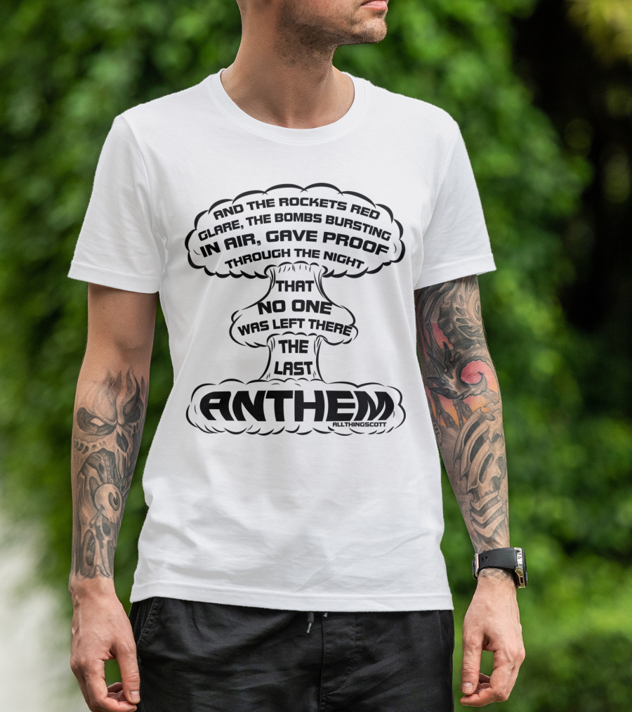 And The Rockets Red Glare The Bombs Bursting In Air Gave Proof Through The Night That No One Was Left There The Last Anthem T-Shirt