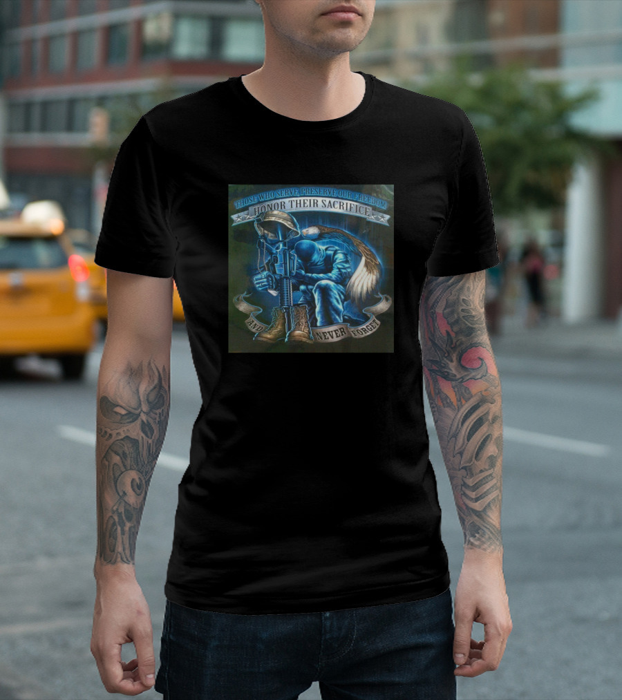 Patriotic Honor Their Sacrifice Those Who Serve Preserve Our Freedom And Never Forget T-Shirt