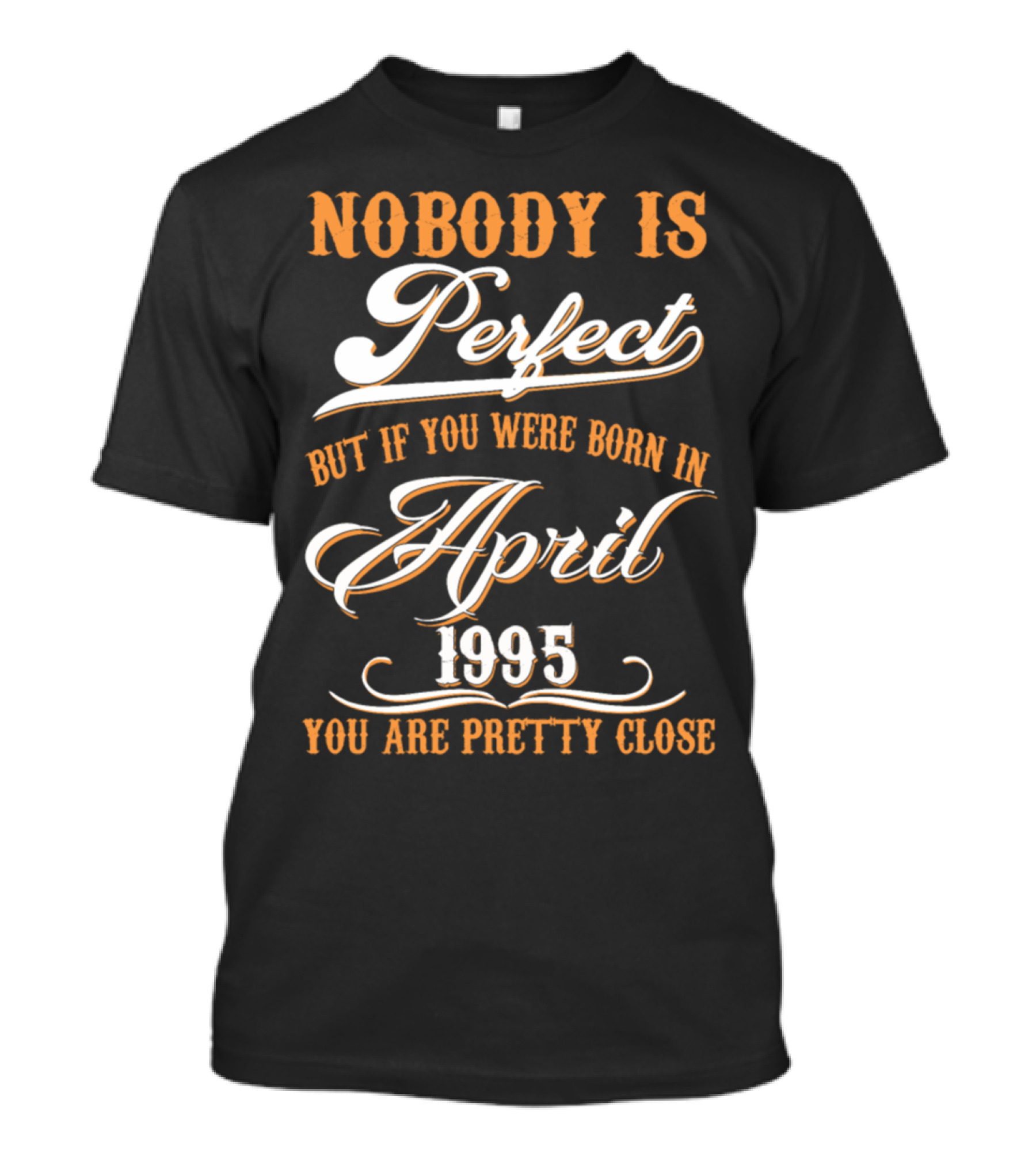 Nobody Is Perfect But If You Were Born In April 1995 You Are Pretty Close T-Shirt