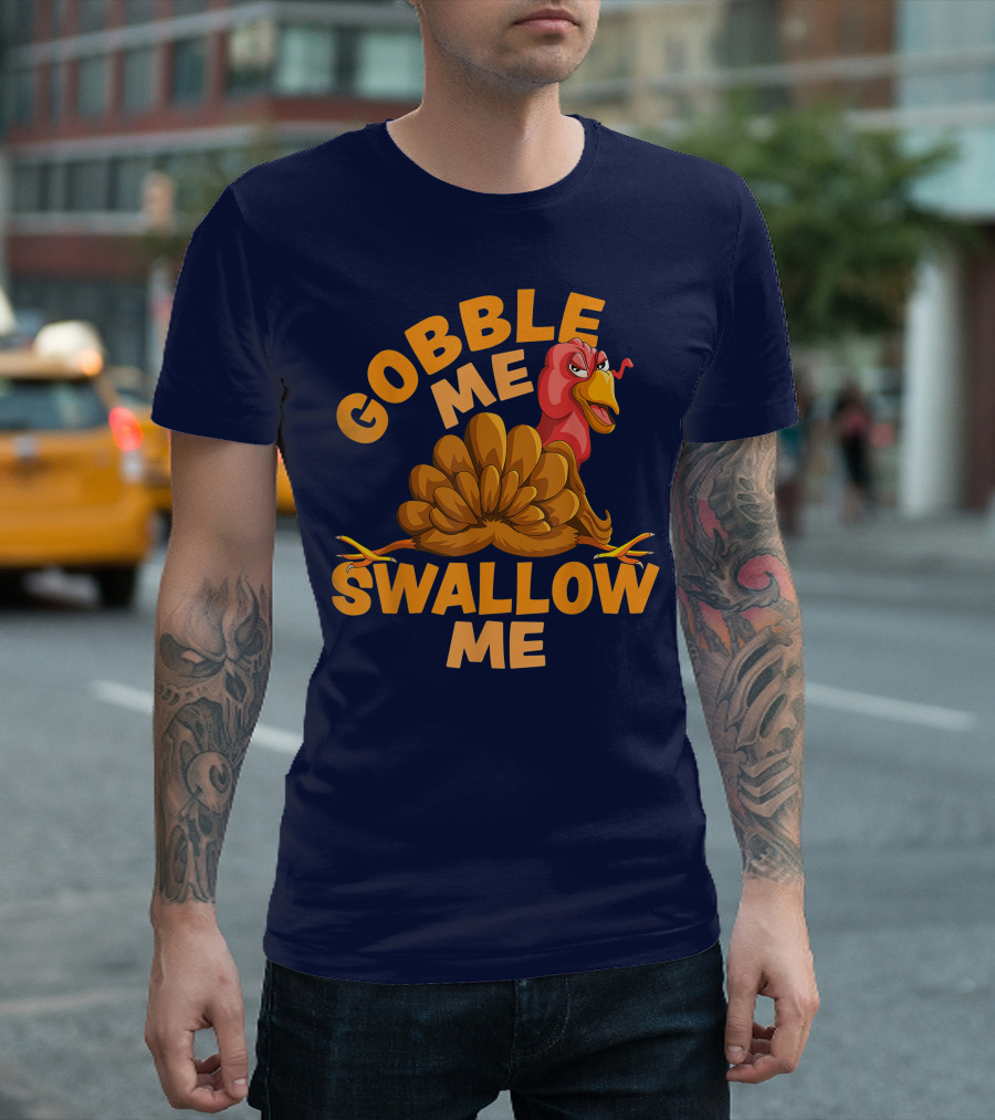 Gobble Me Swallow Me Funny Thanksgiving Turkey T-Shirt