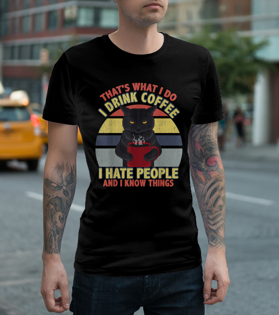 That's What I Do I Drink Coffee I Hate People And I Know Things Funny Cat T-Shirt